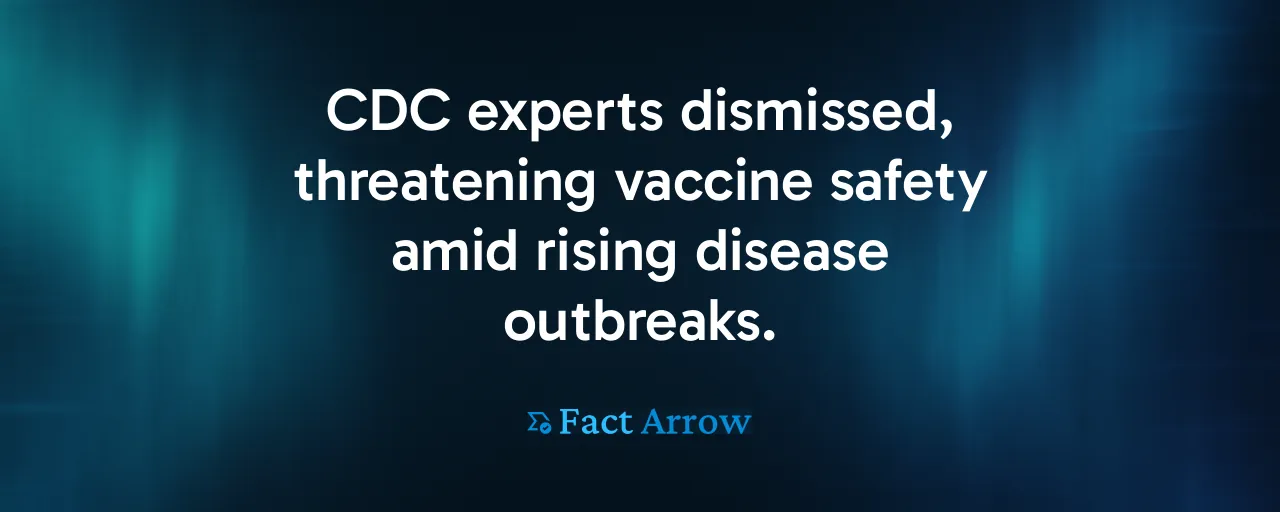 CDC experts dismissed, threatening vaccine safety amid rising disease outbreaks.