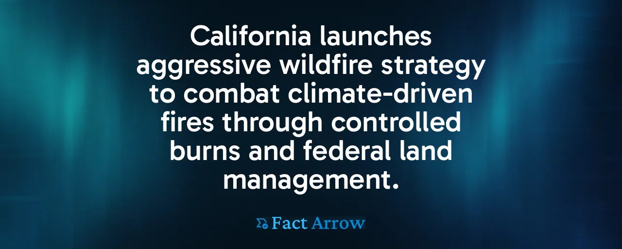 California launches aggressive wildfire strategy to combat climate-driven fires through controlled burns and federal land management.