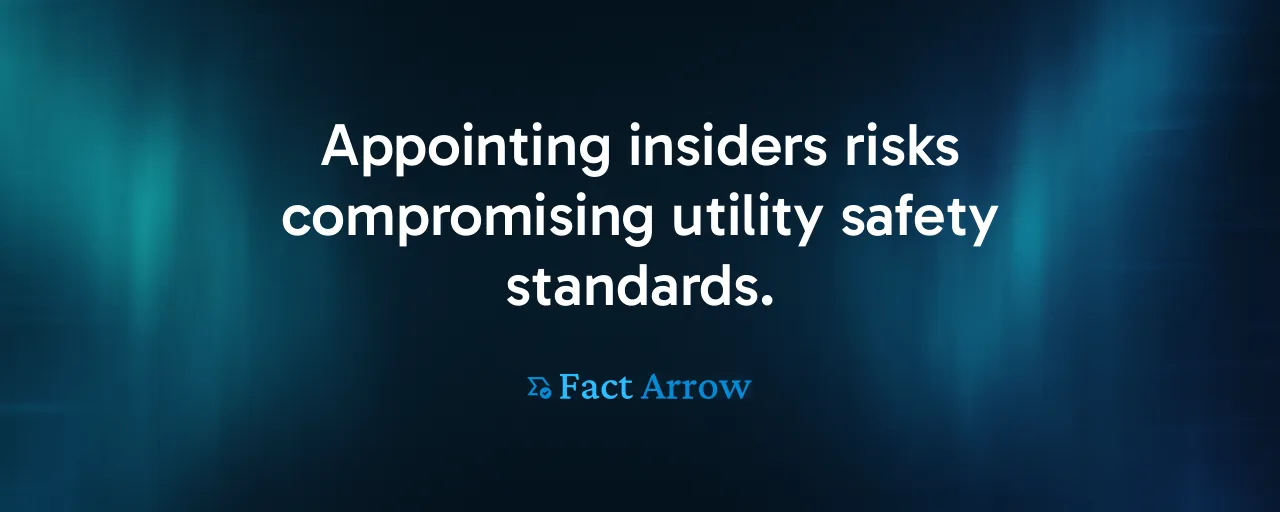 Appointing insiders risks compromising utility safety standards.