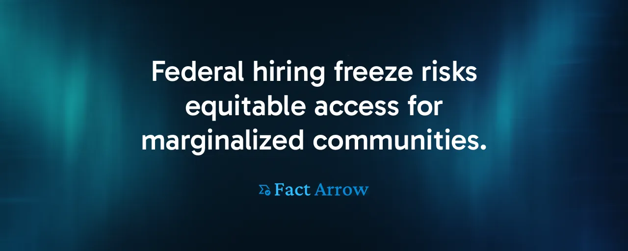 Federal hiring freeze risks equitable access for marginalized communities.